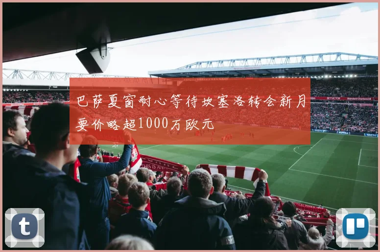 巴萨夏窗耐心等待坎塞洛转会新月要价略超1000万欧元
