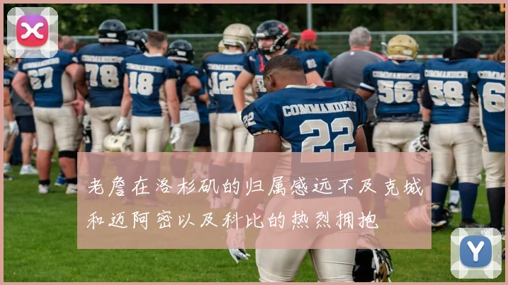 老詹在洛杉矶的归属感远不及克城和迈阿密以及科比的热烈拥抱