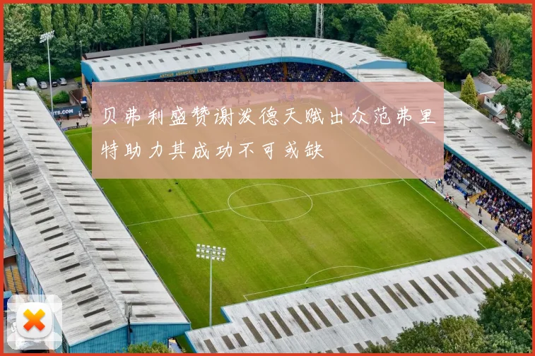 贝弗利盛赞谢泼德天赋出众范弗里特助力其成功不可或缺
