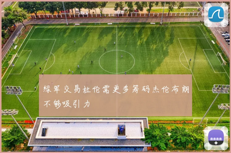 绿军交易杜伦需更多筹码杰伦布朗不够吸引力