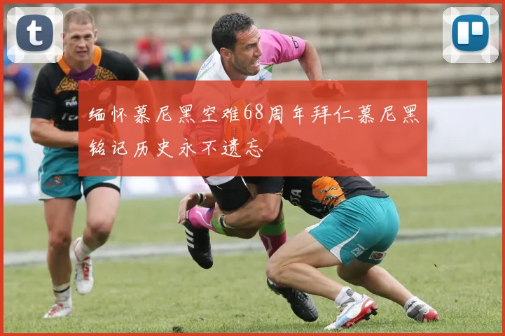 缅怀慕尼黑空难68周年拜仁慕尼黑铭记历史永不遗忘